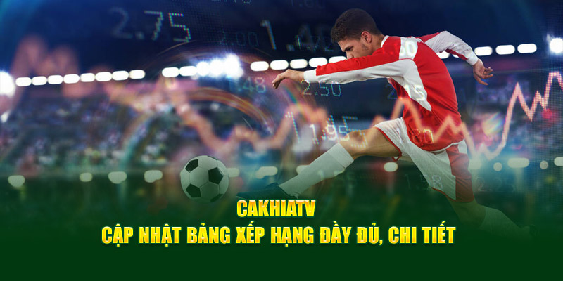 CakhiaTV – trực tiếp bóng đá chất lượng đỉnh cao tại Cakhia 12 Cakhia TV cập nhật bảng xếp hạng đầy đủ, chi tiết