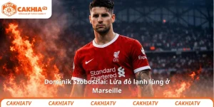 Dominik Szoboszlai: Lửa đỏ lạnh lùng ở Marseille